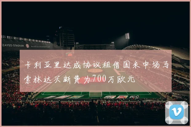 卡利亚里达成协议租借国米中场马索林达买断费为700万欧元