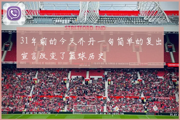 31年前的今天乔丹一句简单的复出宣言改变了篮球历史