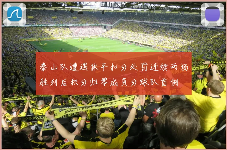 泰山队遭遇抹平扣分处罚连续两场胜利后积分归零成负分球队首例