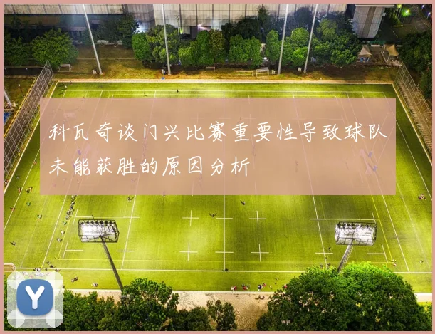 科瓦奇谈门兴比赛重要性导致球队未能获胜的原因分析